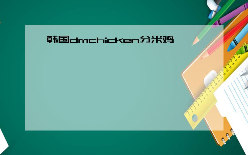 韩国dmchicken分米鸡
