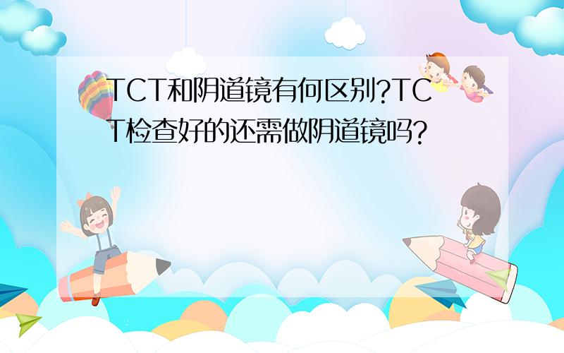 TCT和阴道镜有何区别?TCT检查好的还需做阴道镜吗?
