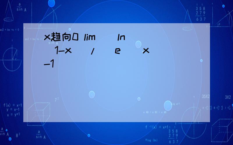 x趋向0 lim [ ln (1-x) / (e ^ x-1 ) ]