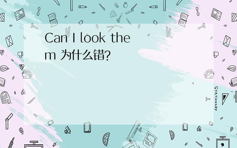 Can I look them 为什么错?
