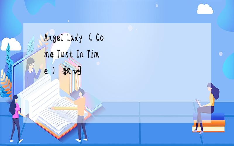 Angel Lady (Come Just In Time) 歌词