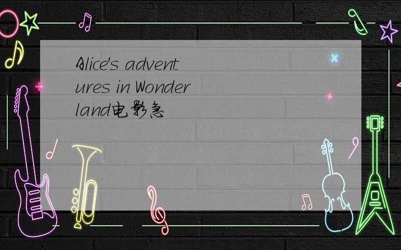 Alice's adventures in Wonderland电影急