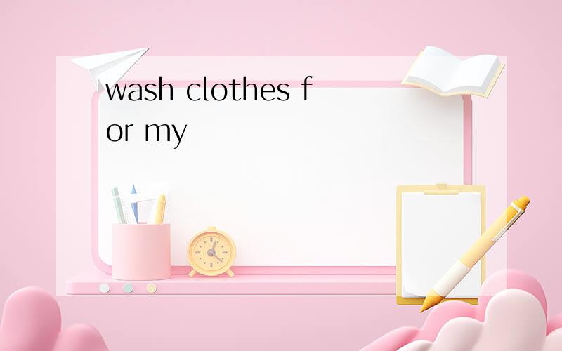 wash clothes for my
