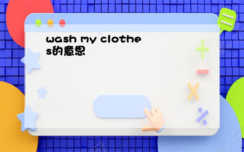wash my clothes的意思