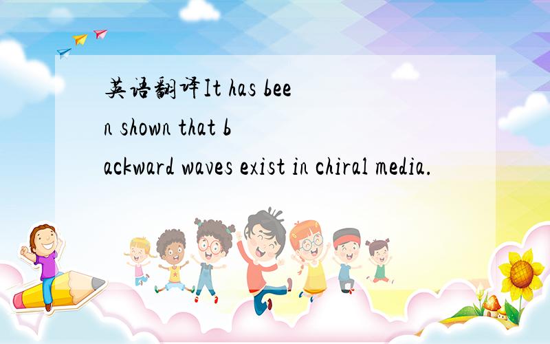 英语翻译It has been shown that backward waves exist in chiral media.