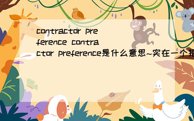 contractor preference contractor preference是什么意思~实在一个招聘网站上面看到的~