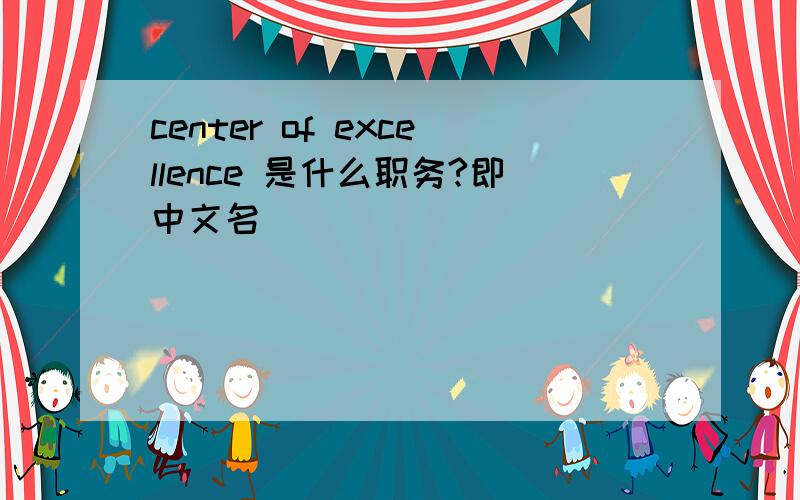 center of excellence 是什么职务?即中文名