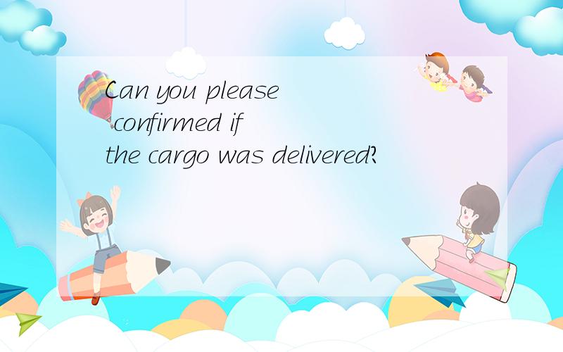 Can you please confirmed if the cargo was delivered?