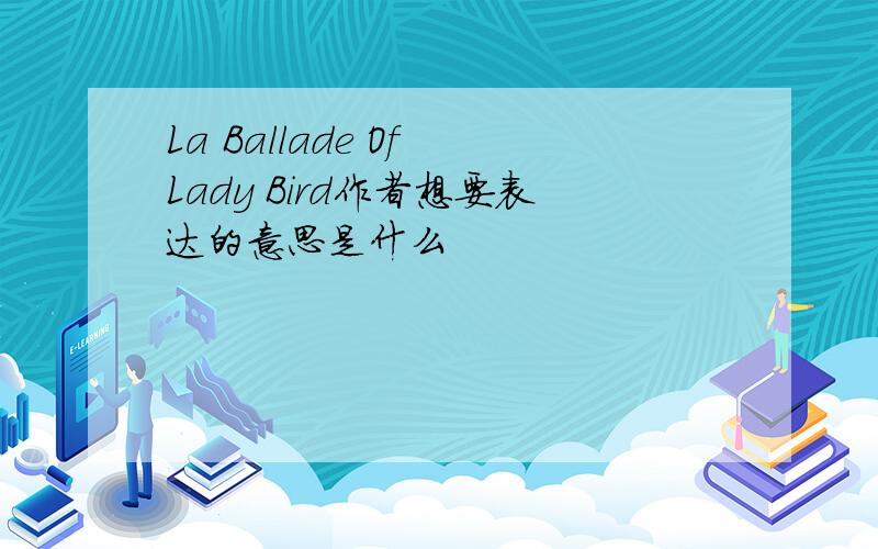 La Ballade Of Lady Bird作者想要表达的意思是什么
