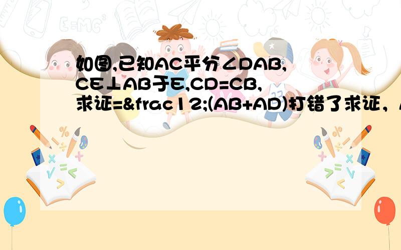 如图,已知AC平分∠DAB,CE⊥AB于E,CD=CB,求证=½(AB+AD)打错了求证，AE=½(AB+AD)