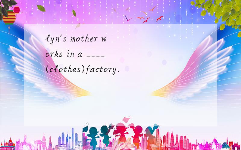 lyn's mother works in a ____(clothes)factory.