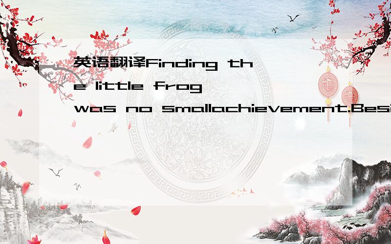 英语翻译Finding the little frog was no smallachievement.Besides being tiny,the high-pitched mating calls researchersfollowed sound more insect than amphibian.