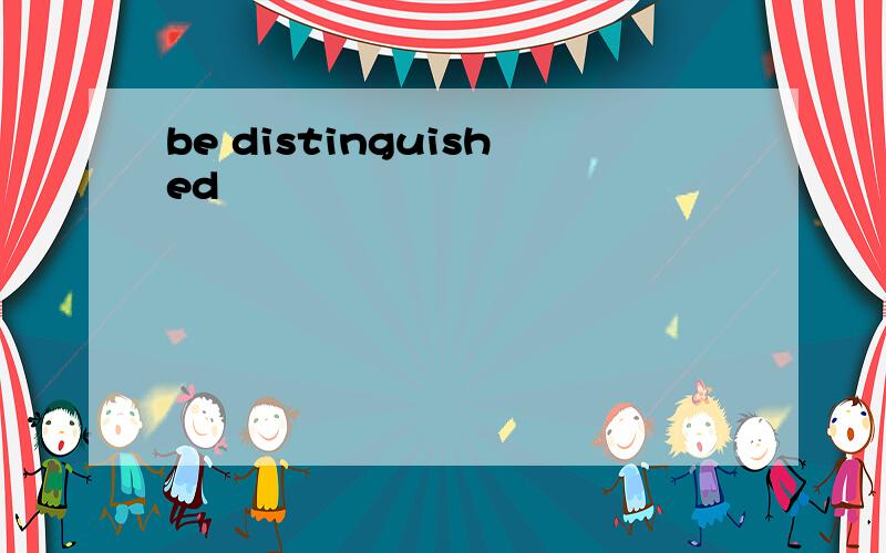 be distinguished