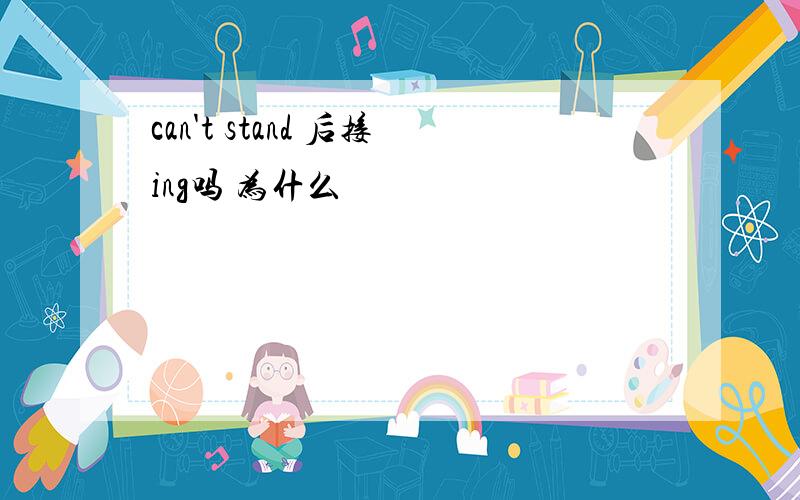 can't stand 后接ing吗 为什么