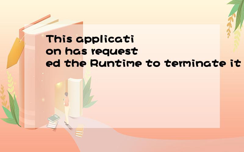 This application has requested the Runtime to terminate it