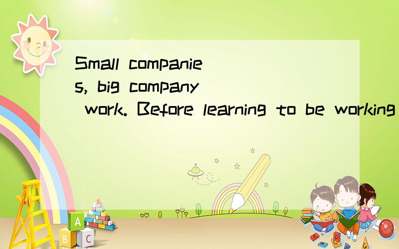 Small companies, big company work. Before learning to be working