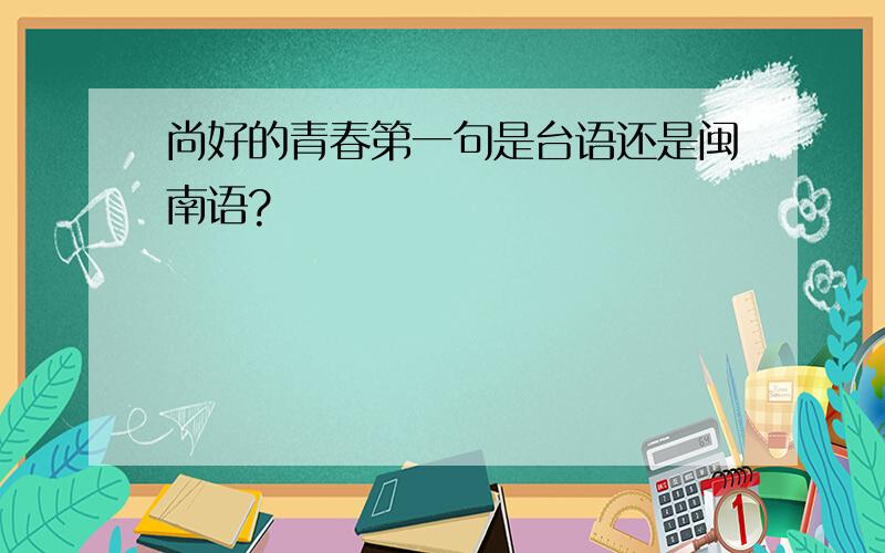 尚好的青春第一句是台语还是闽南语?