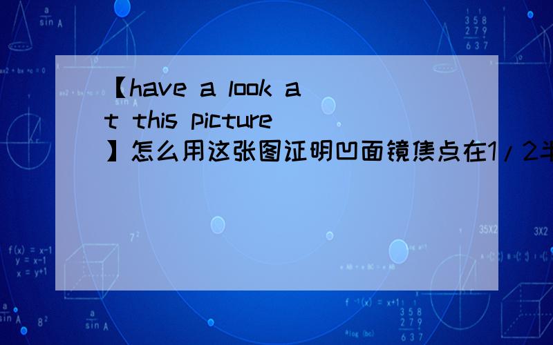 【have a look at this picture】怎么用这张图证明凹面镜焦点在1/2半径处?
