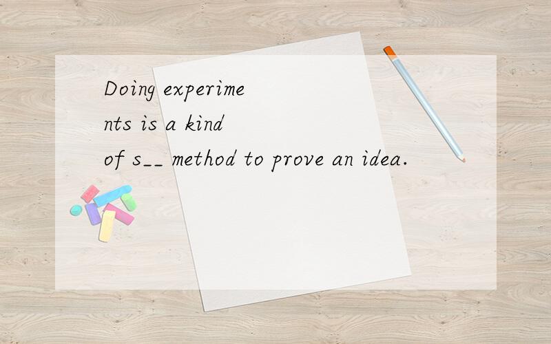 Doing experiments is a kind of s__ method to prove an idea.