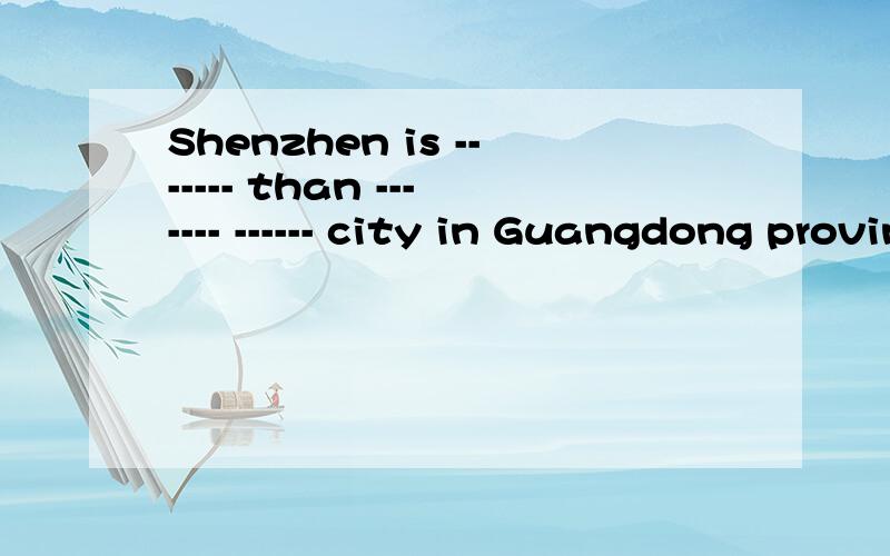 Shenzhen is ------- than ------- ------ city in Guangdong province.