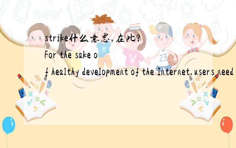 strike什么意思,在此?For the sake of healthy development of the Internet,users need to strike a balance between freedom and obligations.