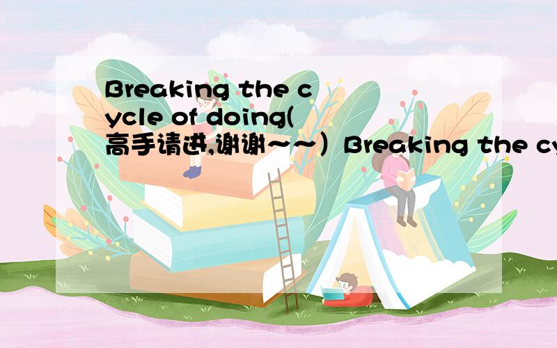 Breaking the cycle of doing(高手请进,谢谢～～）Breaking the cycle of doing what you have always done is one of the most difficult tasks for job seeker.能不能分析一下此句的结构呢,谢谢啦～～对于,Breaking the cycle of doing
