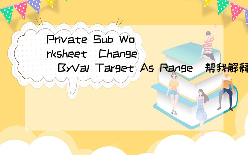 Private Sub Worksheet_Change(ByVal Target As Range)帮我解释一下,下面每一句的意思Private Sub Worksheet_Change(ByVal Target As Range)Application.EnableEvents = FalseIf Target.Column = 5 And Target.Row < 7 Then Cells(Target.Row + 1,1).Sele
