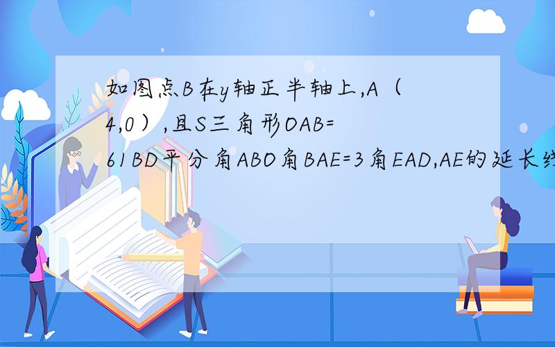 如图点B在y轴正半轴上,A（4,0）,且S三角形OAB=61BD平分角ABO角BAE=3角EAD,AE的延长线交角BDO平分线于P,求角p大小3点m在ab上,且am=2bm,在x轴上是否存在点n,S三角形anm=s三角形aob求n坐标求详解