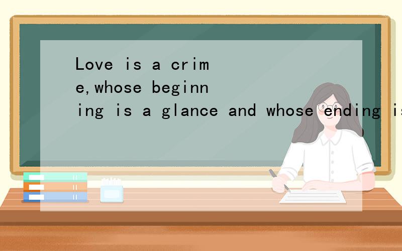 Love is a crime,whose beginning is a glance and whose ending is eternity什么意思?还是什么别的?