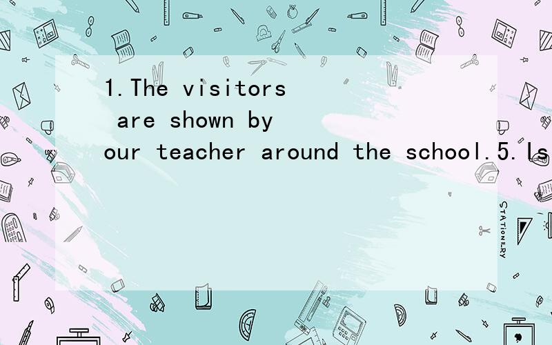 1.The visitors are shown by our teacher around the school.5.Is a plan being made for your study?6.Are flowers being cut by the worker?No,the flowers are being watered.这几句话从语法上对吗?