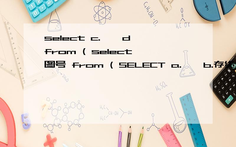 select c.*,d* from ( select 图号 from ( SELECT a.*,b.存货编码 FROM 未明图号 as a left OUTER JOIN 存select c.*,d* from ( select 图号 from (SELECT a.*,b.存货编码FROM 未明图号 as a left OUTER JOIN 存货档案 as bON a.图号=b.规