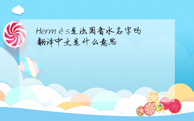 Hermès是法国香水名字吗翻译中文是什么意思