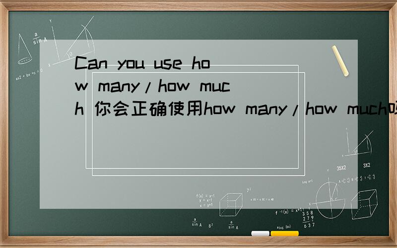 Can you use how many/how much 你会正确使用how many/how much吗?( )chess do you want?（ ）milk do you want?( )bananas do you want?( )apples do you want?