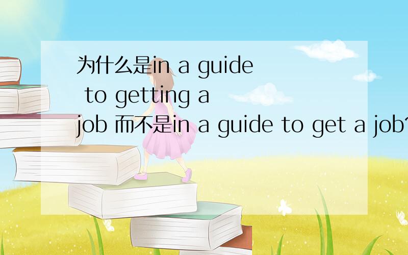 为什么是in a guide to getting a job 而不是in a guide to get a job?