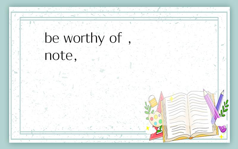 be worthy of ,note,