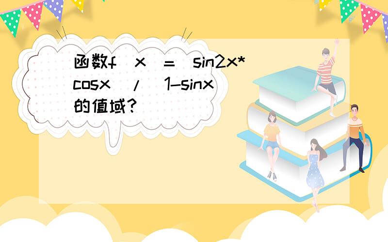 函数f(x)=(sin2x*cosx)/(1-sinx)的值域?