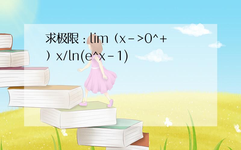 求极限：lim（x->0^+）x/ln(e^x-1)