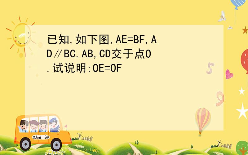 已知,如下图,AE=BF,AD∥BC.AB,CD交于点O.试说明:OE=OF