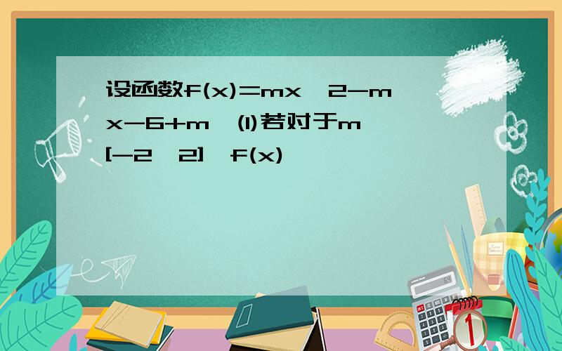 设函数f(x)=mx^2-mx-6+m,(1)若对于m∈[-2,2],f(x)