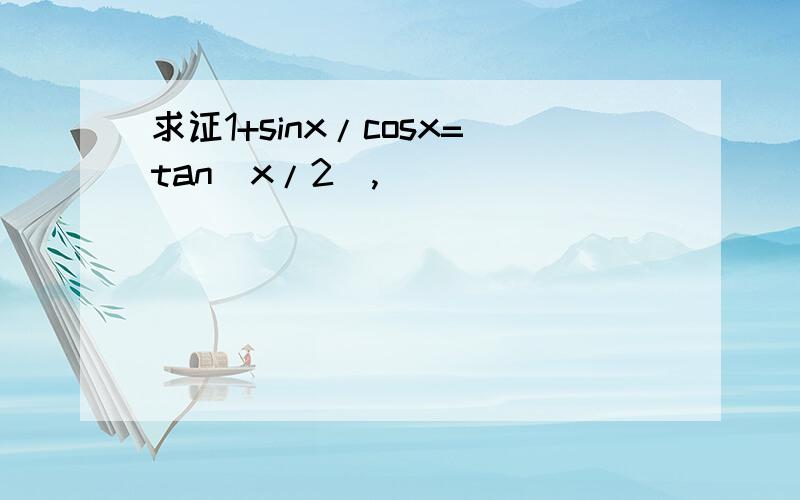 求证1+sinx/cosx=tan(x/2),
