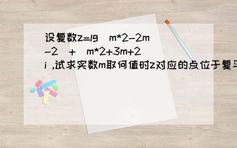 设复数z=lg（m*2-2m-2）+（m*2+3m+2）i ,试求实数m取何值时z对应的点位于复平面的第二象限