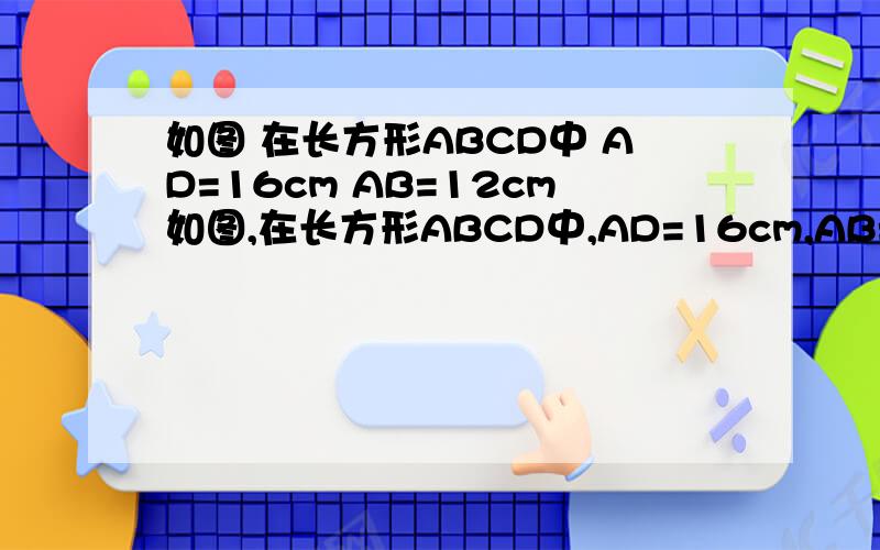 如图 在长方形ABCD中 AD=16cm AB=12cm如图,在长方形ABCD中,AD=16cm,AB=12cm.动点P从点A出发,沿线段AB,BC向C点运动,速度为2cm/s;动点Q从B点出发,沿线段BC向点C运动,速度为1cm/s.P、Q同时出发,设运动的时间是t