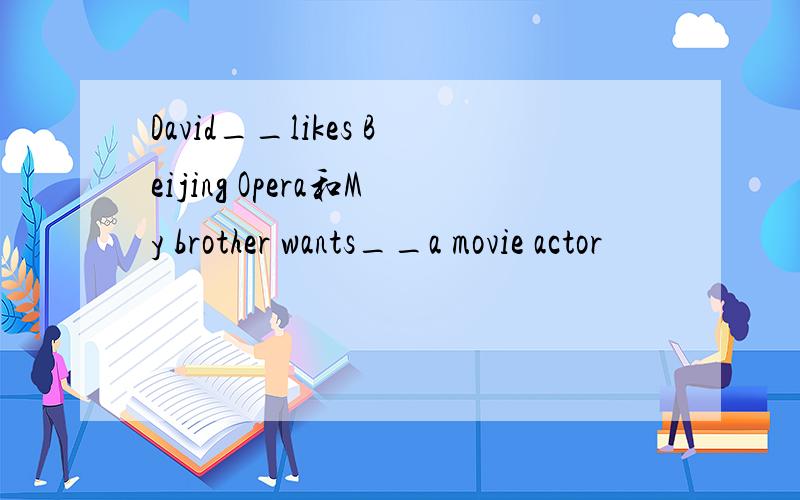 David__likes Beijing Opera和My brother wants__a movie actor