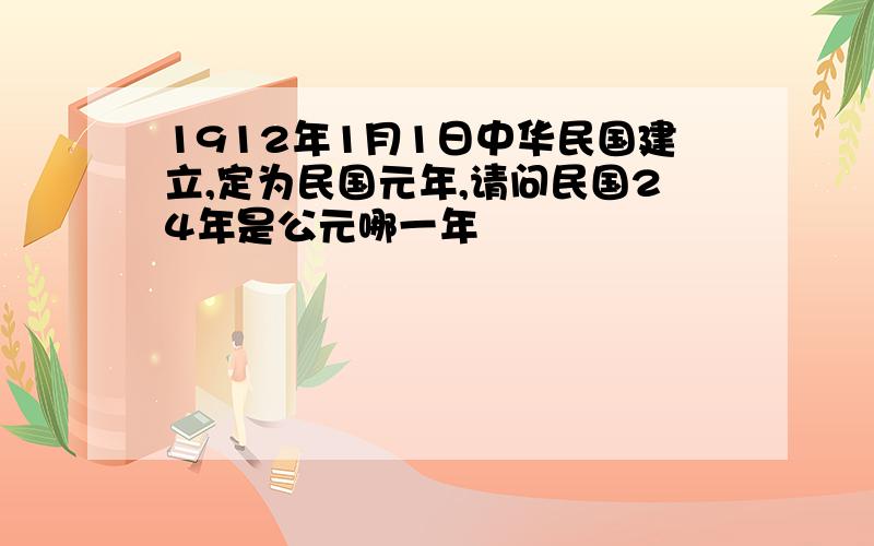 1912年1月1日中华民国建立,定为民国元年,请问民国24年是公元哪一年