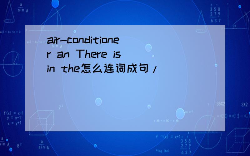 air-conditioner an There is in the怎么连词成句/