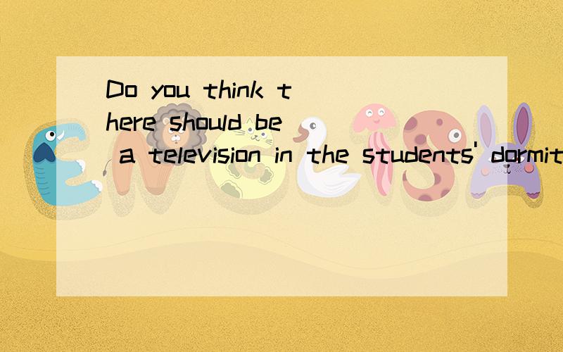 Do you think there should be a television in the students' dormitory room?