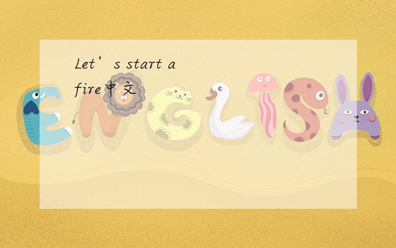 Let’s start a fire中文