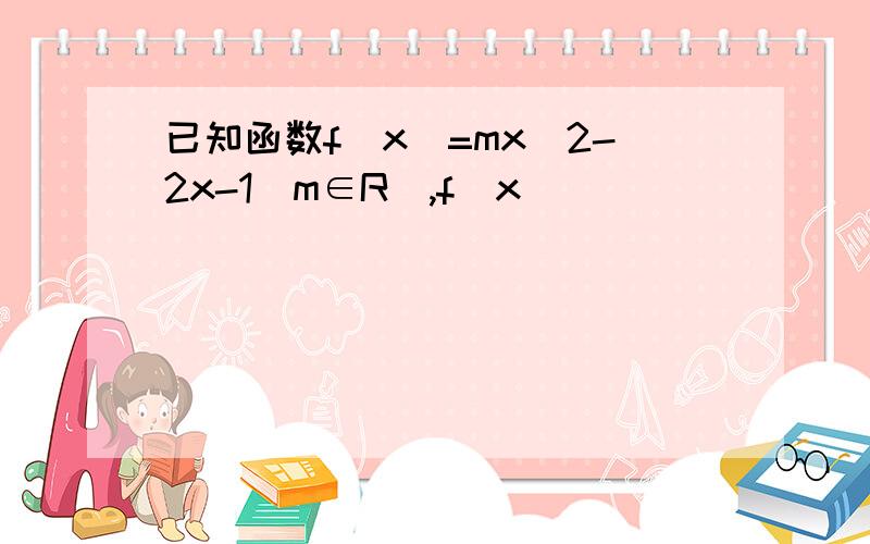 已知函数f(x)=mx^2-2x-1(m∈R),f(x)