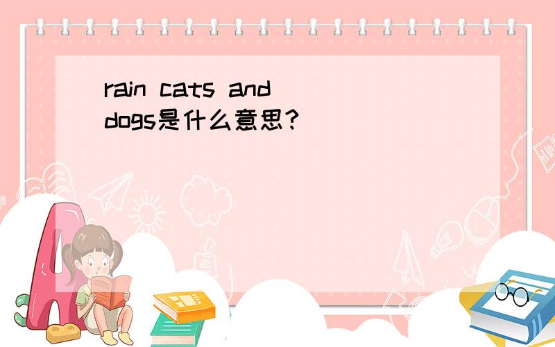 rain cats and dogs是什么意思?