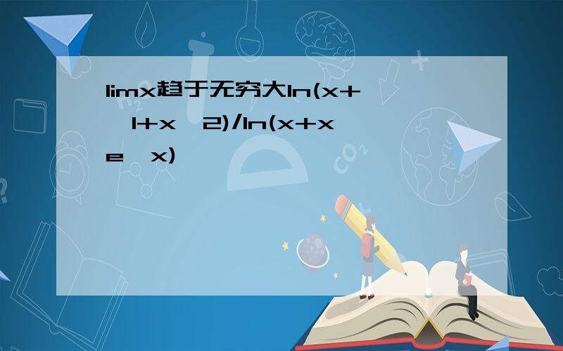 limx趋于无穷大ln(x+√1+x^2)/ln(x+xe^x)